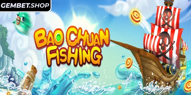 Tìm hiểu về tựa game BAO CHUAN FISHING GemBet