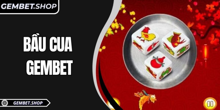 Bầu cua GemBet: Hướng dẫn chi tiết cách chơi hiệu quả