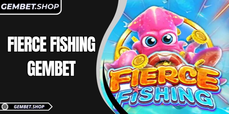 FIERCE FISHING Gembet – Thế giới bắn cá đổi thưởng kịch tính
