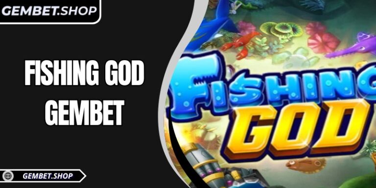 Fishing God GemBet – Trải nghiệm bắn cá không thể bỏ lỡ