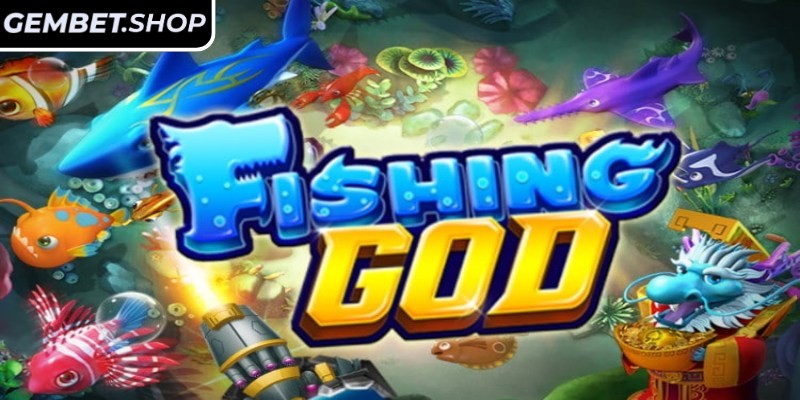 Tìm hiểu về Fishing God GemBet