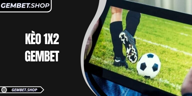 Kèo 1x2 GemBet – Bí quyết phân tích tăng tỷ lệ chiến thắng