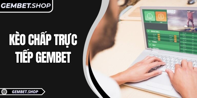 Kèo chấp trực tiếp GemBet – Cá cược thể thao hấp dẫn