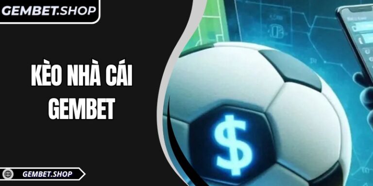 Kèo nhà cái GemBet – Khám phá bí quyết đặt cược hiệu quả