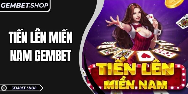Tiến Lên Miền Nam Gembet – Đấu trí kịch tính trong mỗi ván bài