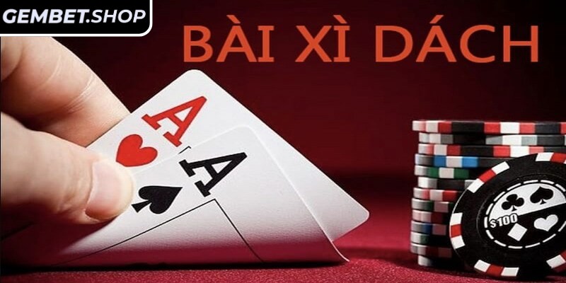 Giới thiệu chi tiết về Xì Dách Gembet
