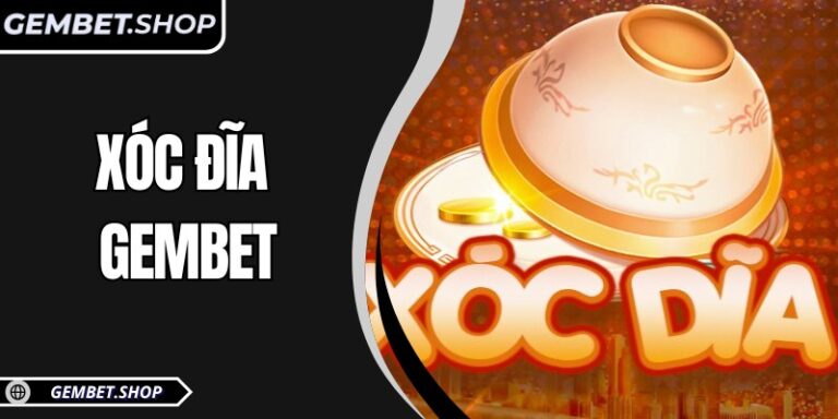Xóc đĩa GemBet – Thưởng thức cảm giác hồi hộp từng ván
